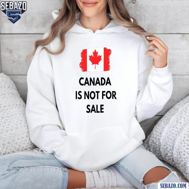 Canada is Not For Sale 2025 Canadian Flag Shirt hoodie