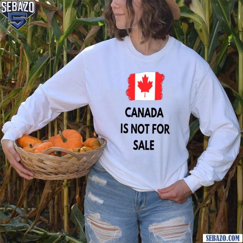 Canada is Not For Sale 2025 Canadian Flag Shirt long sleeved