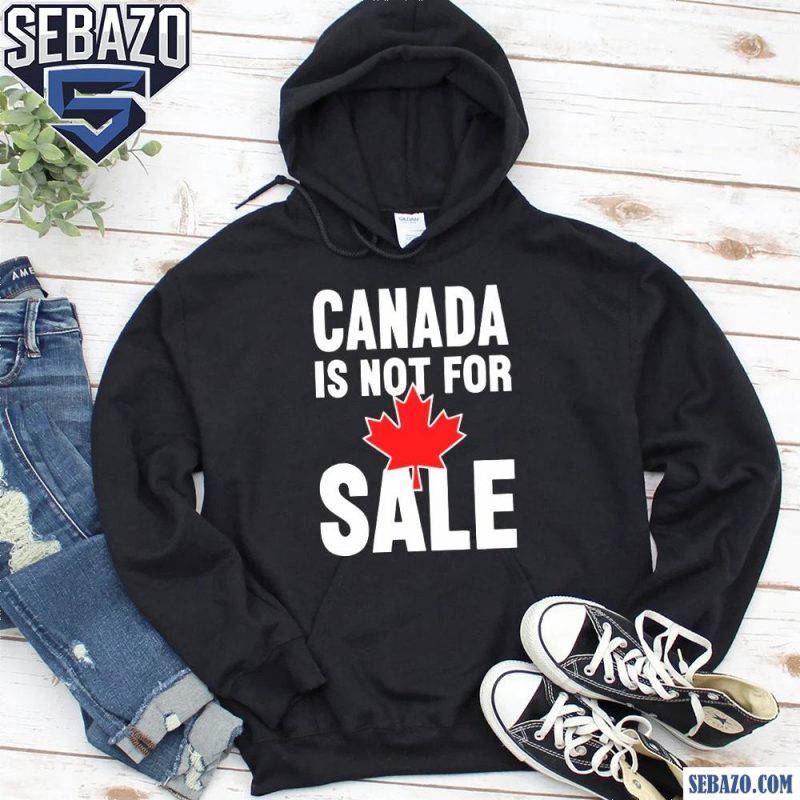 Canada Is Not For Sale Maple Leaf Canada Merger Shirt hoodie