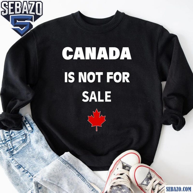 Canada Is Not For Sale Maple Leaf Shirt sweatshirt