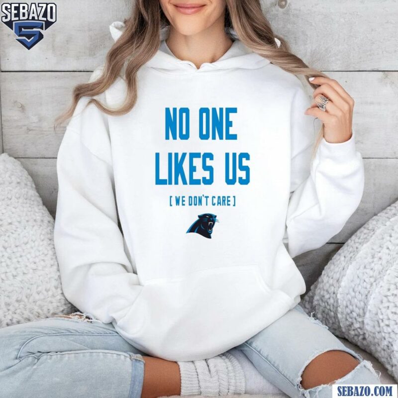 Carolina Panthers No One Likes Us We Dont Care Shirt hoodie