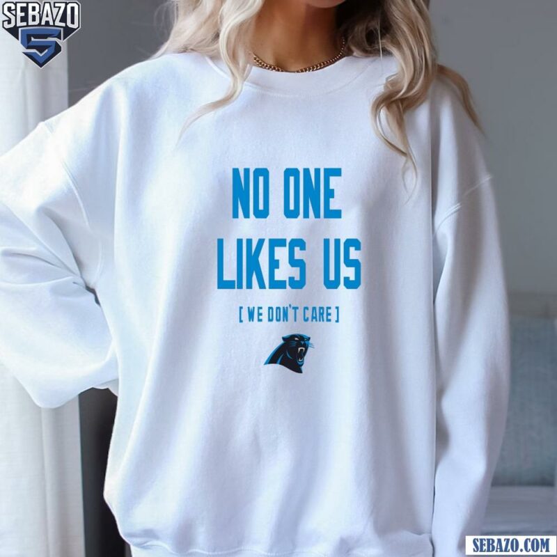 Carolina Panthers No One Likes Us We Dont Care Shirt sweatshirt