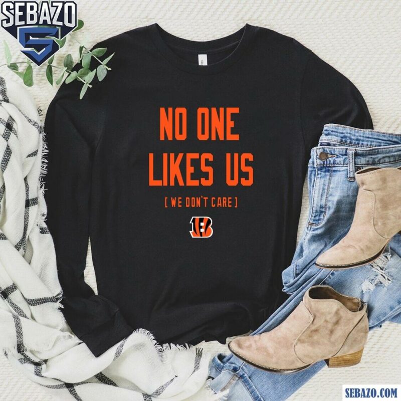 Cincinnati Bengals No One Likes Us We Dont Care Shirt long sleeved