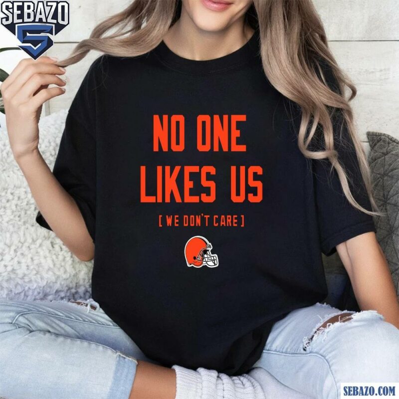 Cleveland Browns No One Likes Us We Dont Care Shirt t-shirt