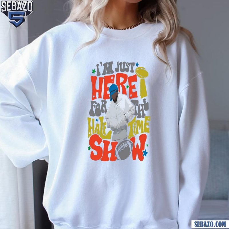 Comfort Color Im Just Here for the Halftime Show 2025 Shirt sweatshirt