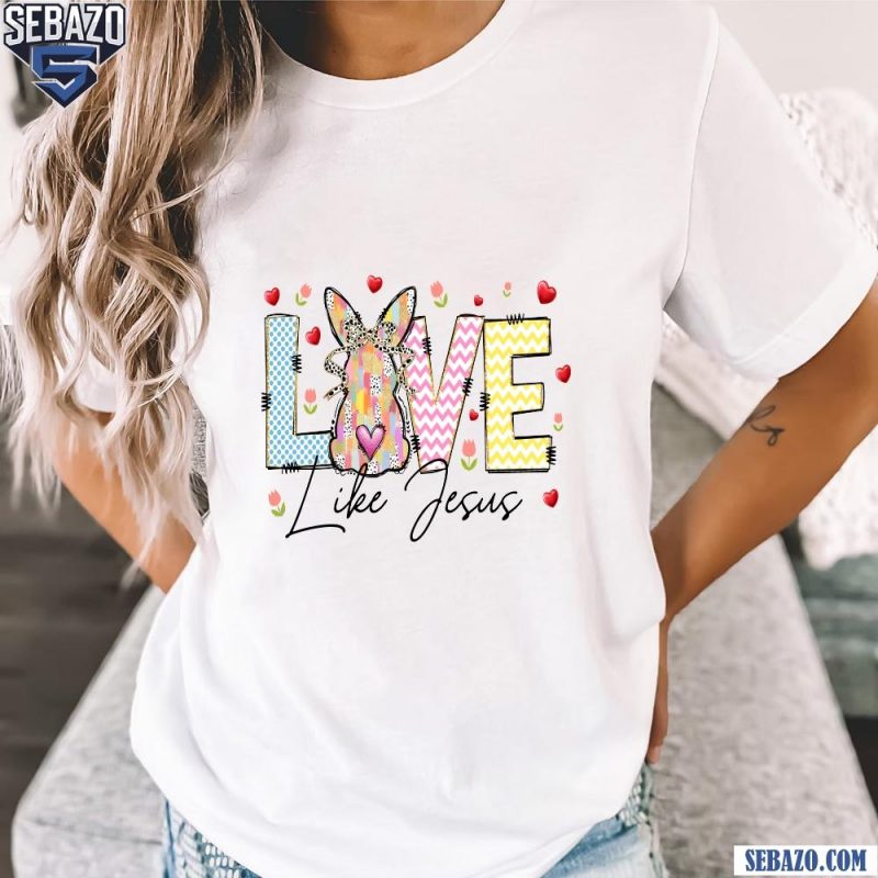 Cute Bunny Love Like Jesus Easter Shirt t-shirt