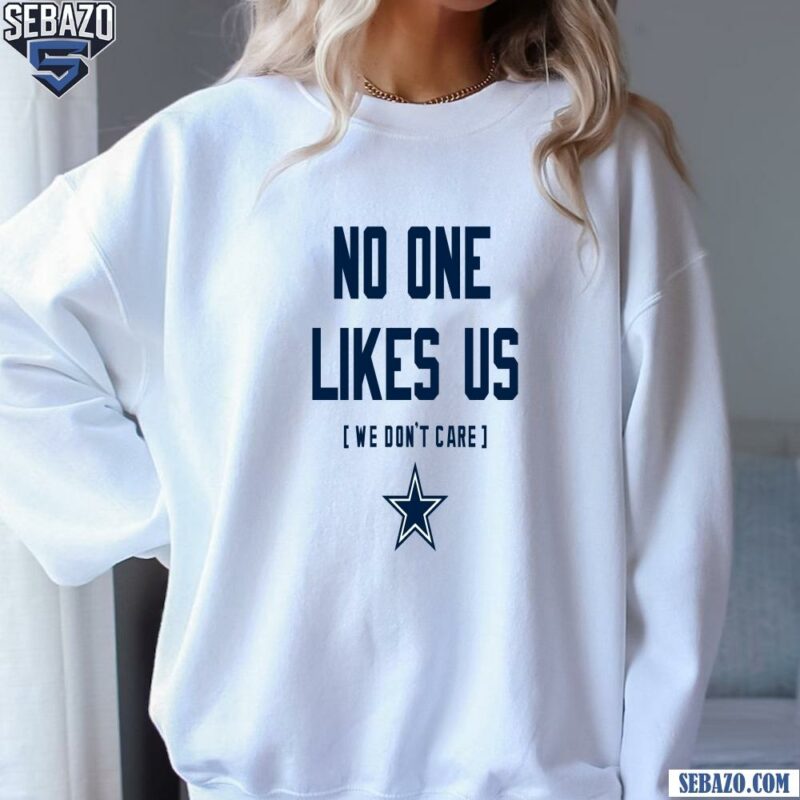 Dallas Cowboys No One Likes Us We Dont Care Shirt sweatshirt