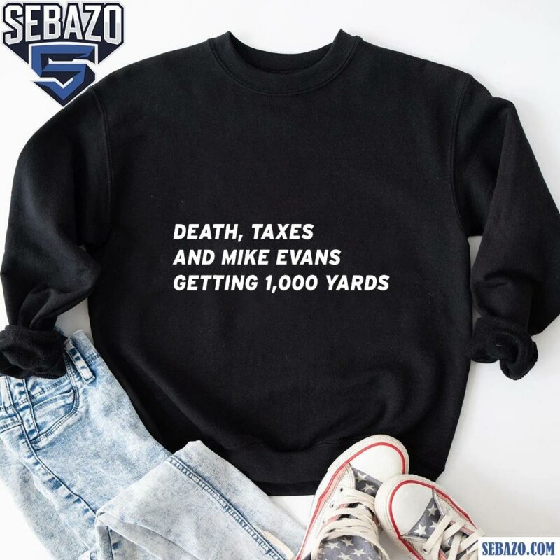 Death Taxes And Mike Evans Getting 1000 Yards Shirt sweatshirt