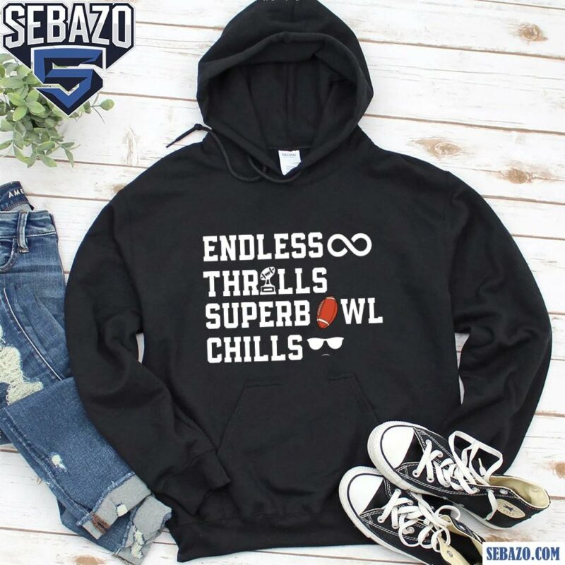 Endless Thrills Super Bowl Chills Shirt hoodie