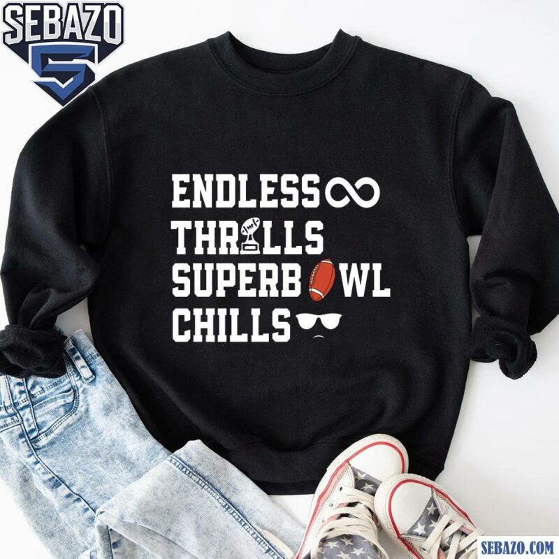 Endless Thrills Super Bowl Chills Shirt sweatshirt