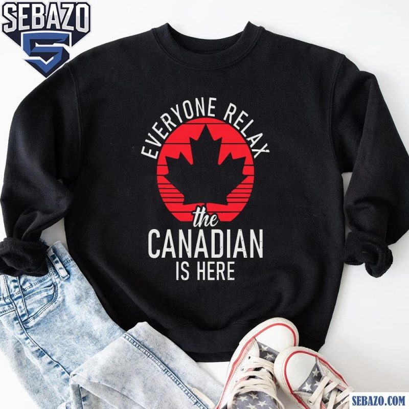 Everyone Relax The Canadian Is Here Shirt sweatshirt