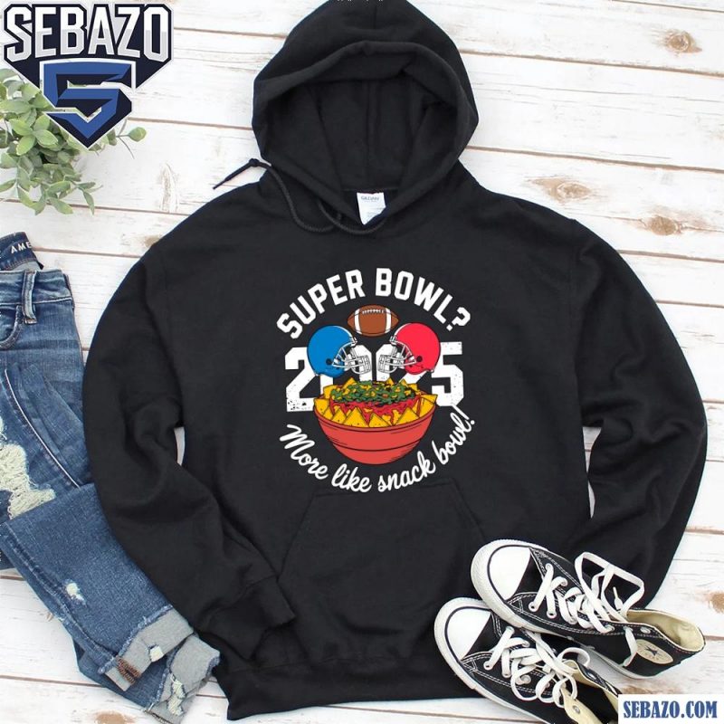 Funny Super Bowl 2025 More Like Snack Bowl Shirt hoodie