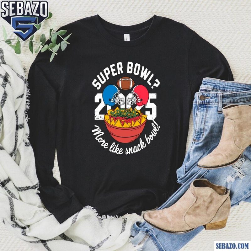 Funny Super Bowl 2025 More Like Snack Bowl Shirt long sleeved