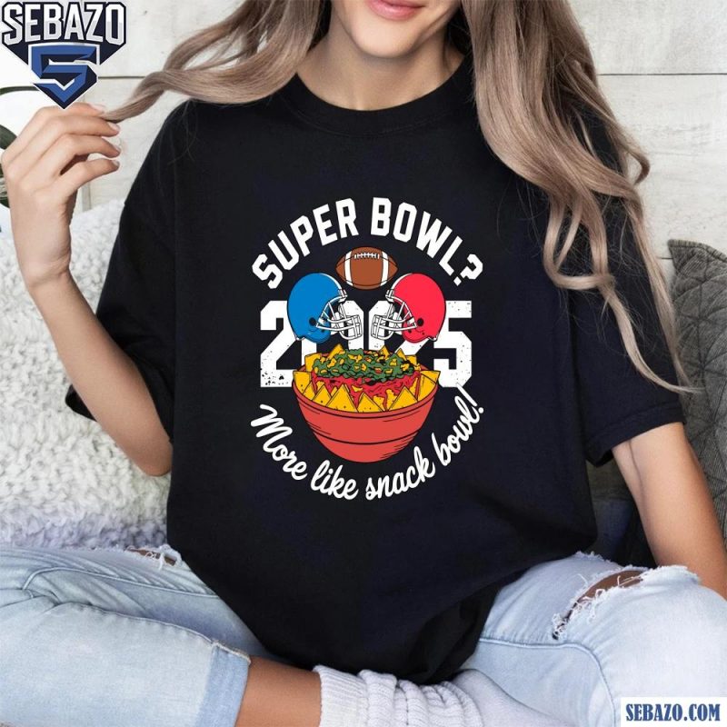 Funny Super Bowl 2025 More Like Snack Bowl Shirt t-shirt