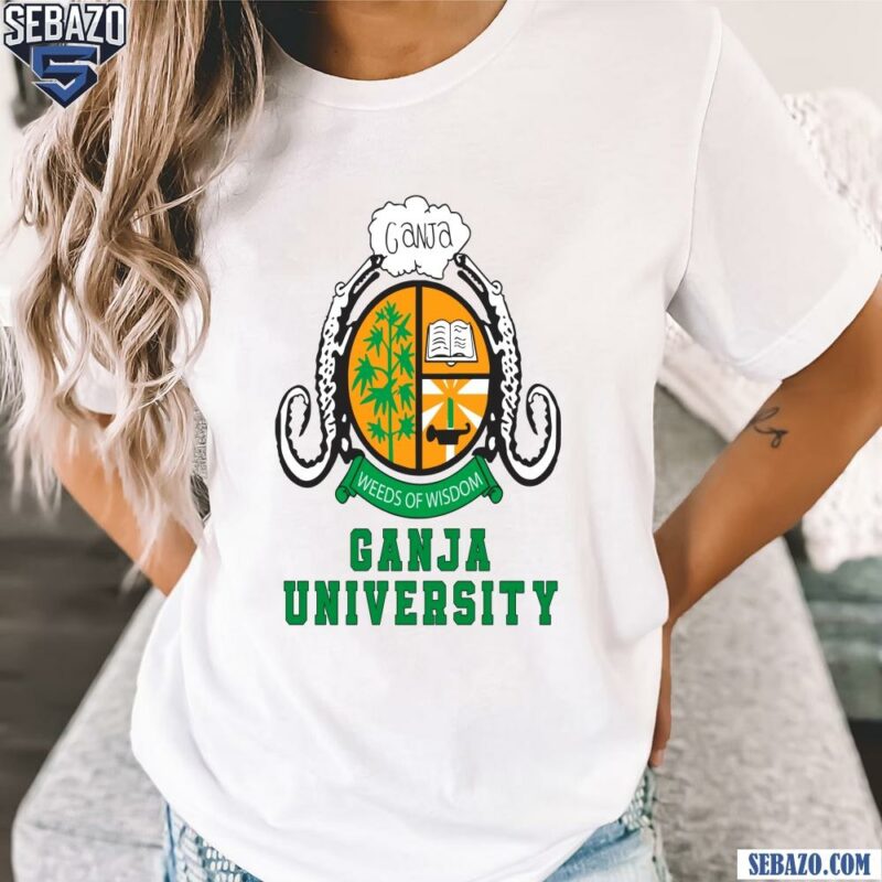 Ganja University Weeds Of Wisdom Shirt t-shirt