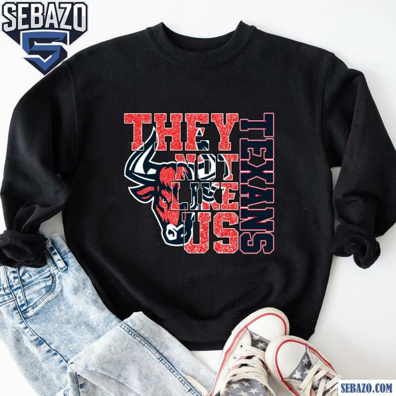 Glitter Houston Texans They Not Like Us Shirt sweatshirt