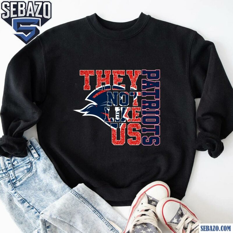 Glitter New England Patriots They Not Like Us Shirt sweatshirt