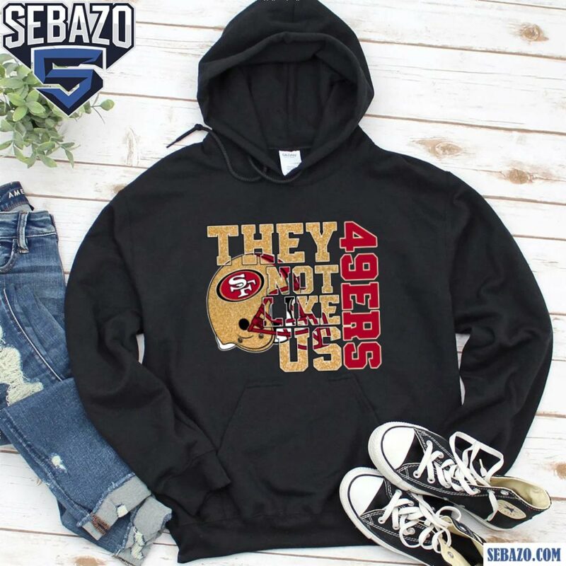 Glitter San Francisco 49Ers They Not Like Us Shirt hoodie