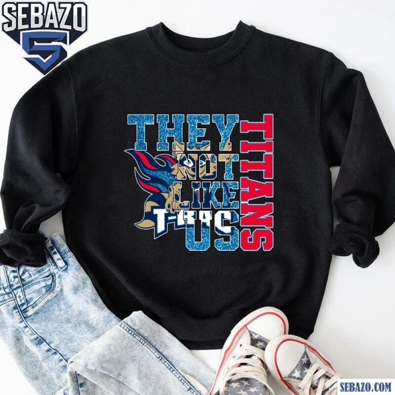 Glitter Tennessee Titans They Not Like Us Shirt sweatshirt