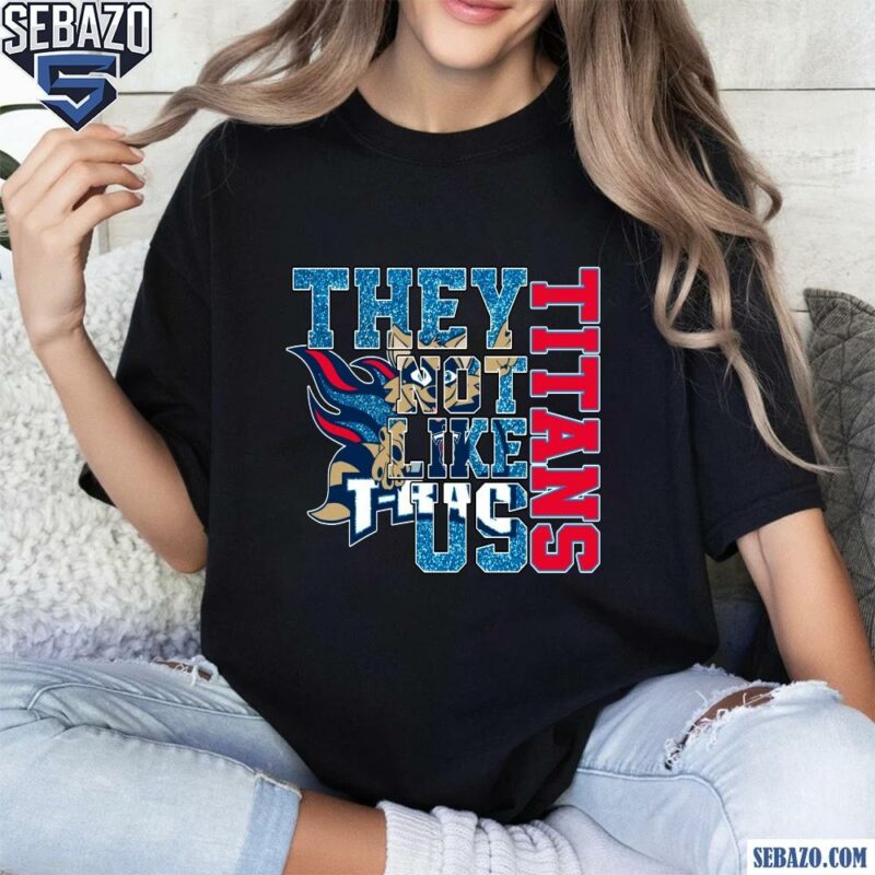 Glitter Tennessee Titans They Not Like Us Shirt t-shirt