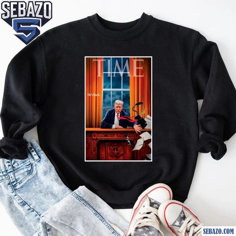 He Back Donald Trump Time Magazine Cover Shirt sweatshirt