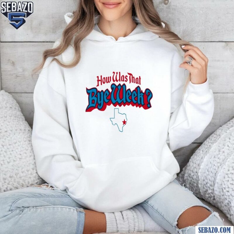 Houston Texans How Was That Bye Week Shirt hoodie