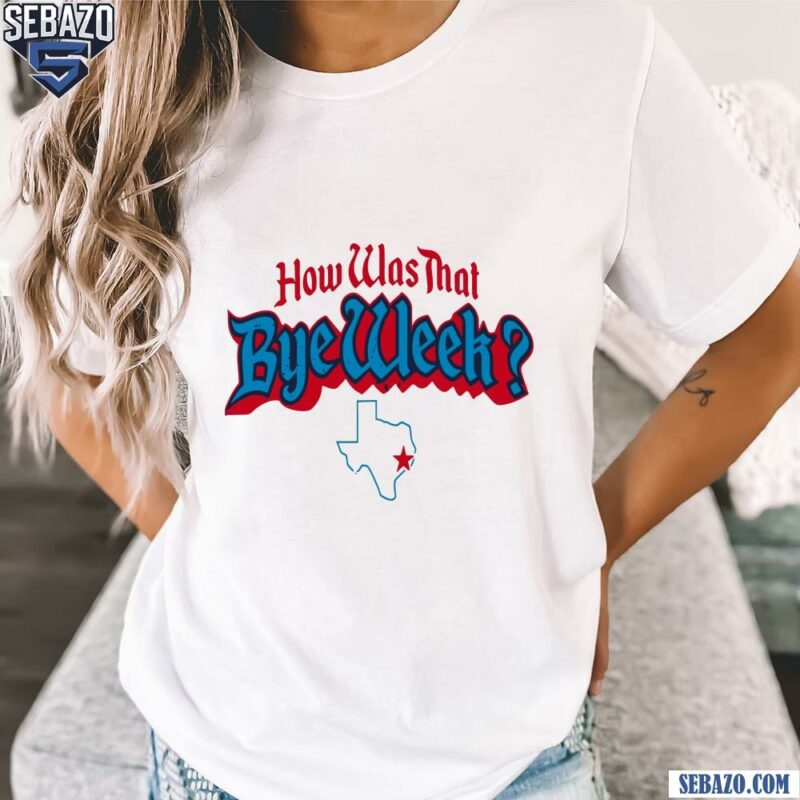 Houston Texans How Was That Bye Week Shirt t-shirt