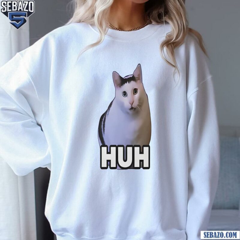 Huh Cat Meme Shirt sweatshirt