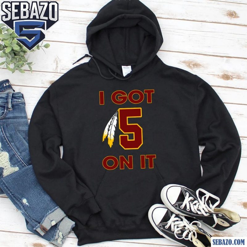 I Got 5 On It Jayden Daniels Washington Commanders Shirt hoodie