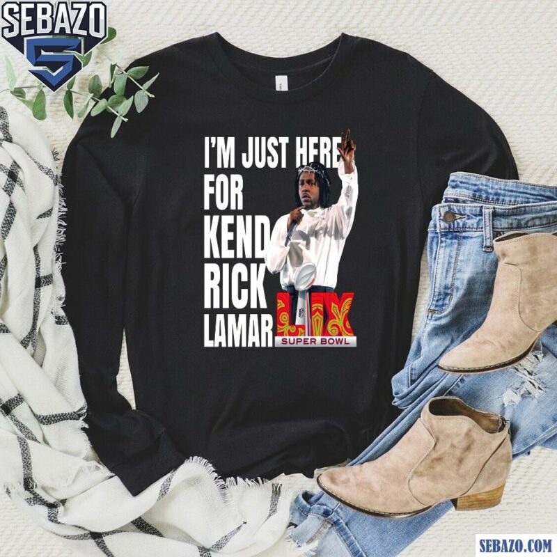 Im Just Here For Kendrick Lamar Super Bowl 2025 Halftime Show Shirt long sleeved