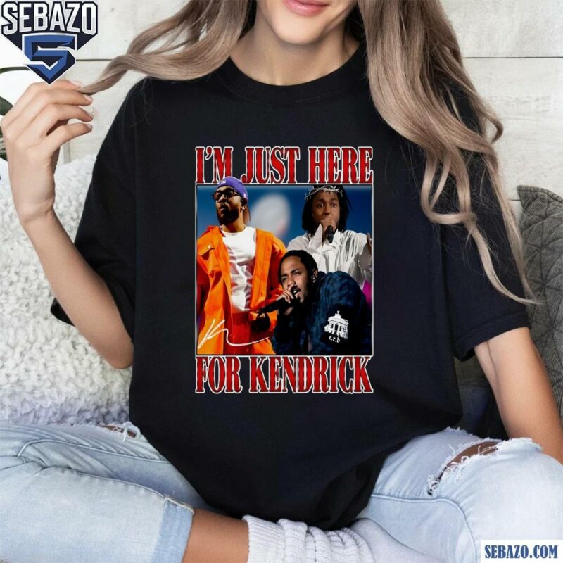 Im Just Here For Kendrick Super Bowl 2025 Halftime Show Shirt t-shirt