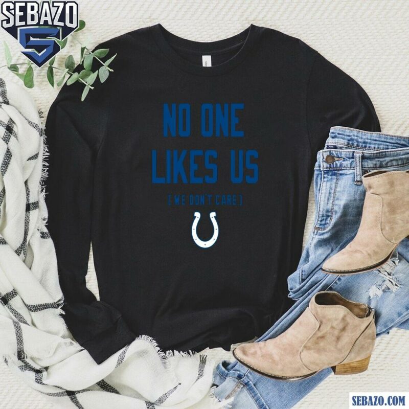 Indianapolis Colts No One Likes Us We Dont Care Shirt long sleeved