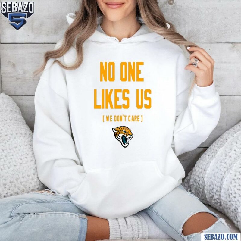 Jacksonville Jaguars No One Likes Us We Dont Care Shirt hoodie