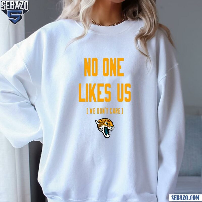 Jacksonville Jaguars No One Likes Us We Dont Care Shirt sweatshirt