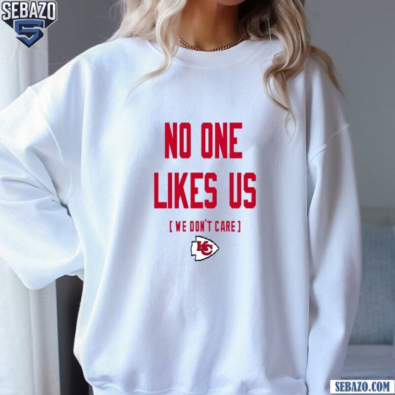 Kansas City Chiefs No One Likes Us We Dont Care Shirt sweatshirt