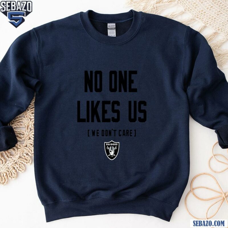 Las Vegas Raiders No One Likes Us We Dont Care Shirt sweatshirt