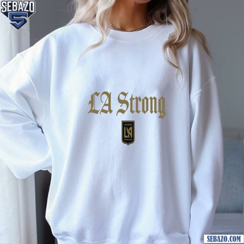 Los Angeles Fc La Strong Shirt sweatshirt