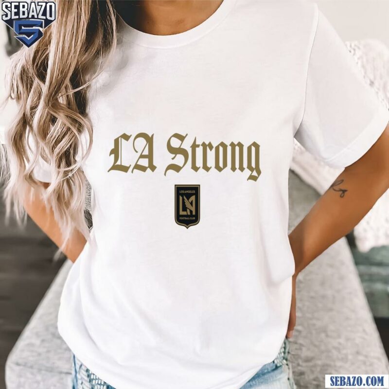 Los Angeles Fc La Strong Shirt t-shirt