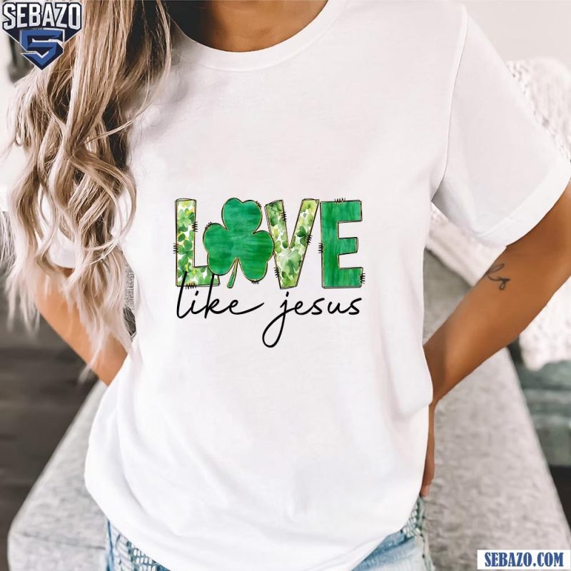 Love Like Jesus St. Patrick'S Day Lucky Clover Shirt t-shirt