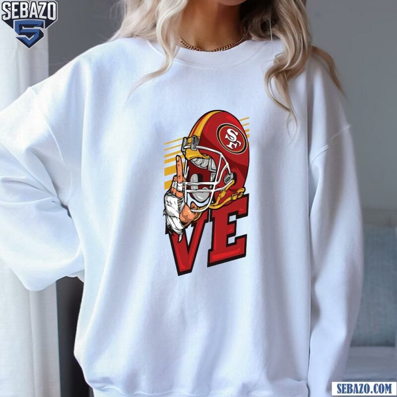 Love San Francisco 49Ers Football Helmet Shirt sweatshirt