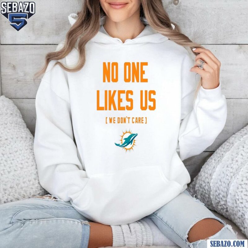 Miami Dolphins No One Likes Us We Dont Care Shirt hoodie