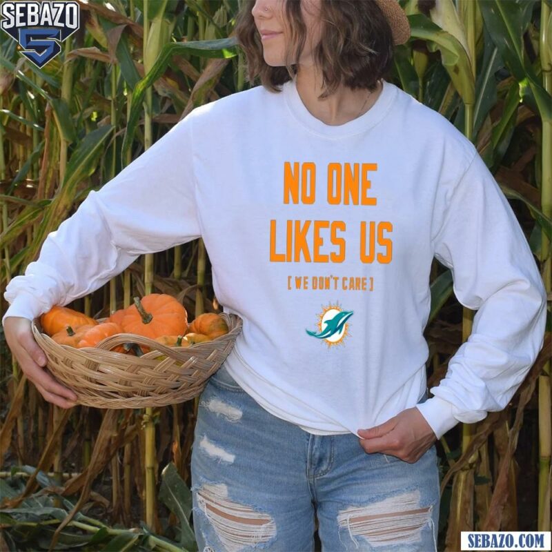 Miami Dolphins No One Likes Us We Dont Care Shirt long sleeved