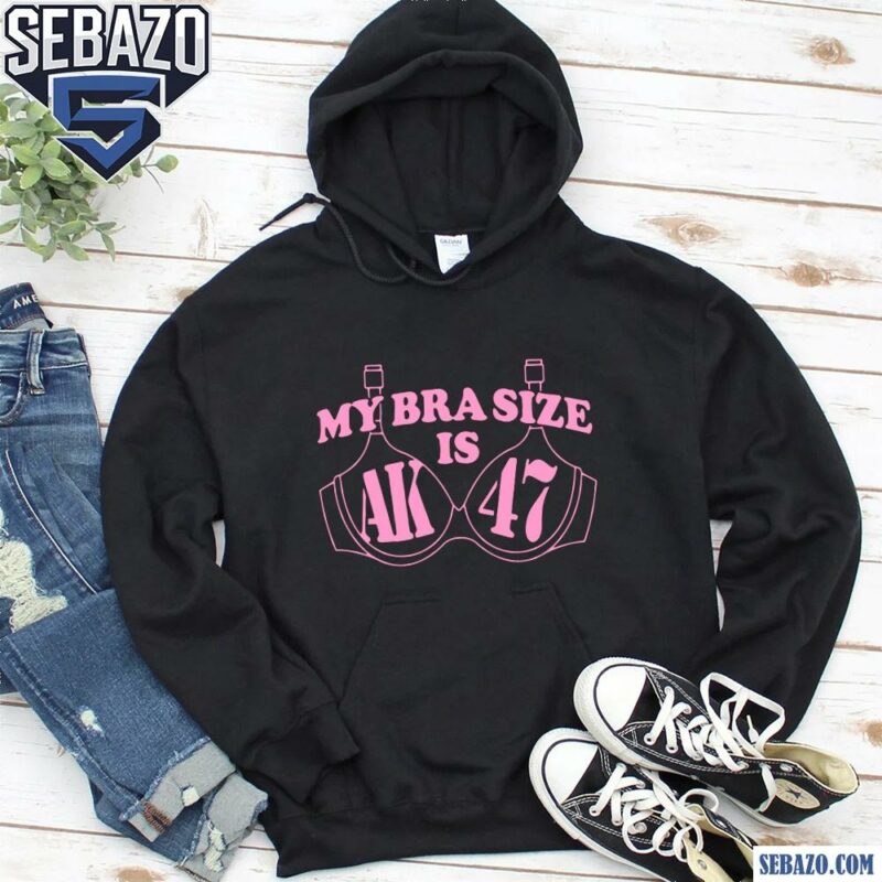 My Bra Size Is Ak47 Adult Humor Shirt hoodie