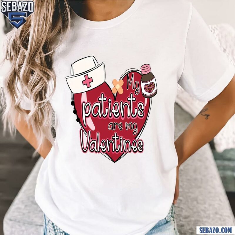 My Patients Are My Valentine Nurse Heart Shirt t-shirt