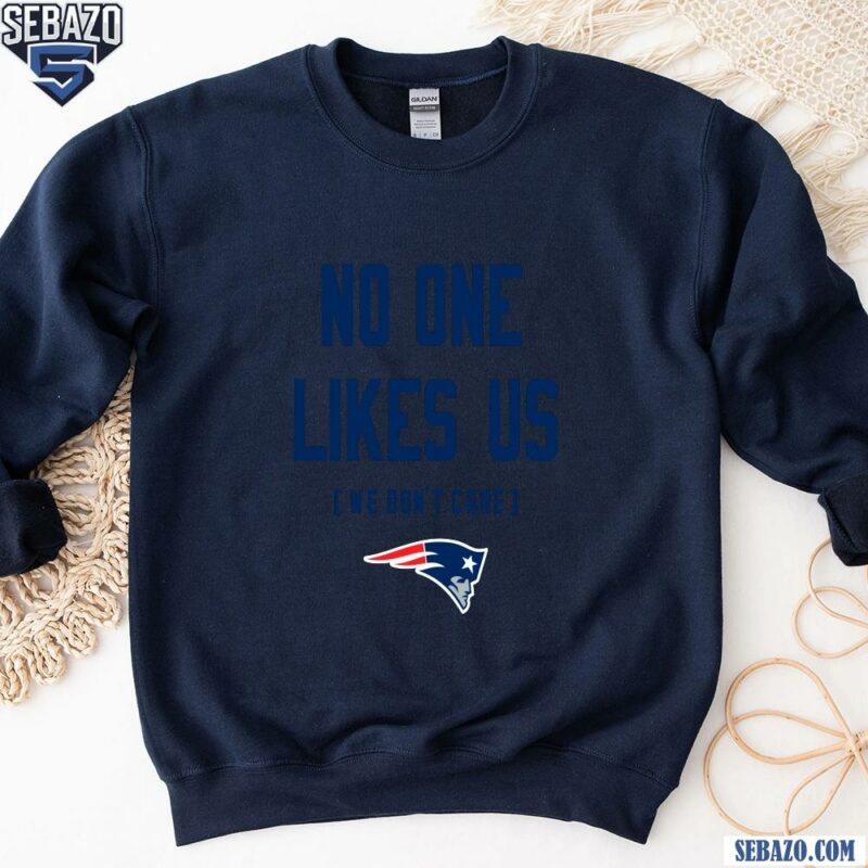 New England Patriots No One Likes Us We Dont Care Shirt sweatshirt