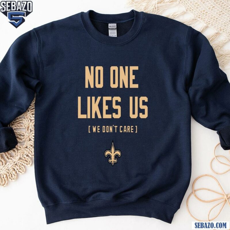 New Orleans Saints No One Likes Us We Dont Care Shirt sweatshirt