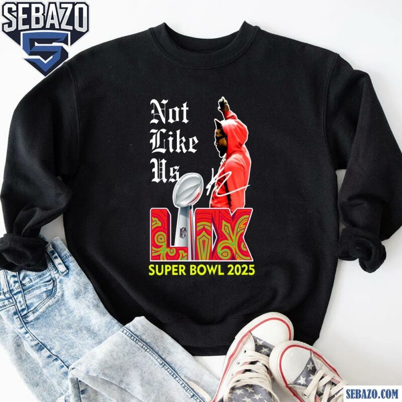 Not Like Us Super Bowl Lix 2025 Hip Hop Kendrick Lamar Shirt sweatshirt