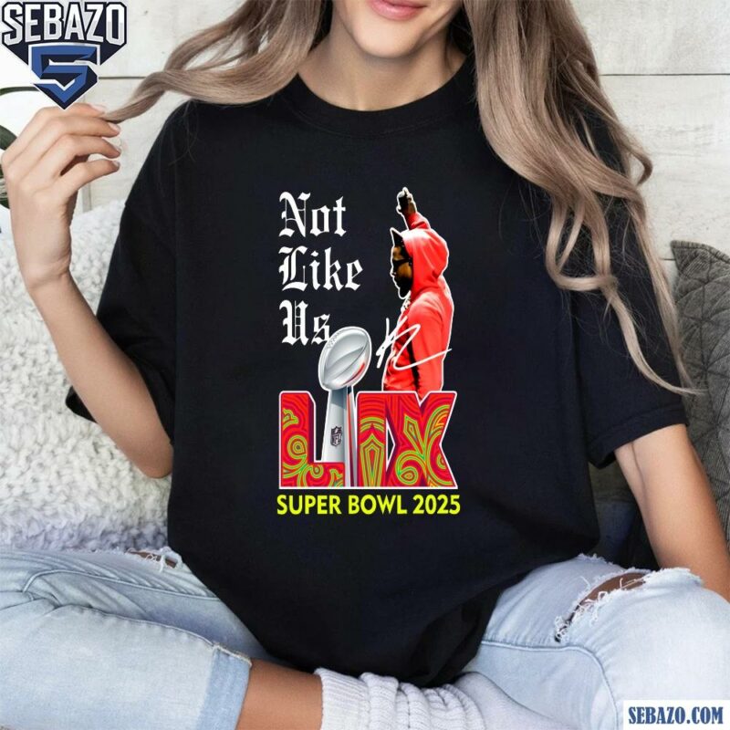 Not Like Us Super Bowl Lix 2025 Hip Hop Kendrick Lamar Shirt t-shirt