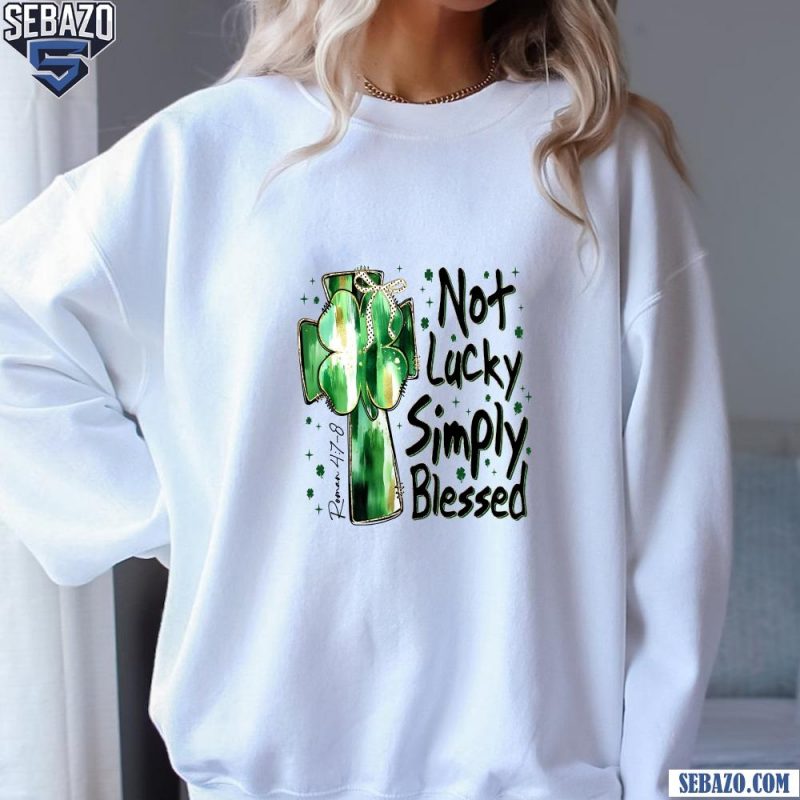 Not Lucky Simply Blessed Roman Shirt sweatshirt