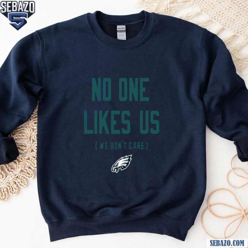 Philadelphia Eagles No One Likes Us We Dont Care Shirt sweatshirt